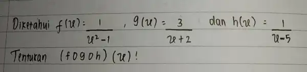 Diketahui f(u)=(1)/(u^2)-1, g(u)=(3)/(u+2) dan h(u)=(1)/(u-5) Tentukan (f circ g circ h)(u) !