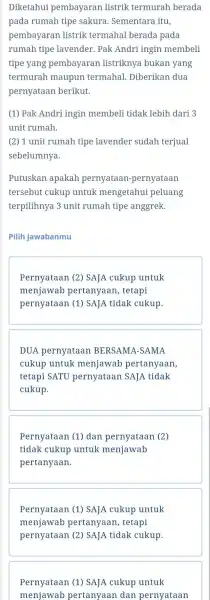 Diketahui pembayaran listrik termurah berada pada rumah tipe sakura. Sementara itu, pembayaran listrik termahal berada pada rumah tipe lavender.Pak Andri ingin membeli tipe yang