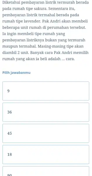 Diketahui pembayaran listrik termurah berada pada rumah tipe sakura . Sementara itu, pembayaran listrik termahal berada pada rumah tipe lavender .Pak Andri akan membeli