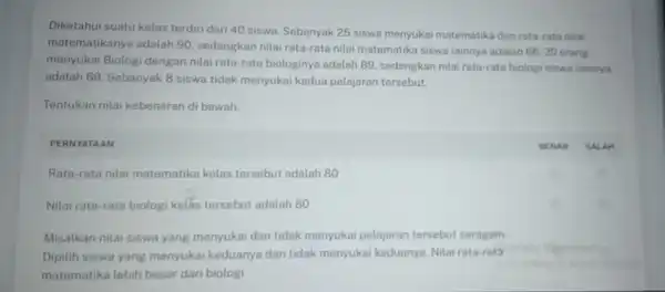 Diketahui suatu kelas terdiri dari 40 siswa Sebanyak 25 siswa menyukai matematika dan rata-rata nilai matematikanya adalah 90, sedangkan nilai rata-rata nilai matematika siswa