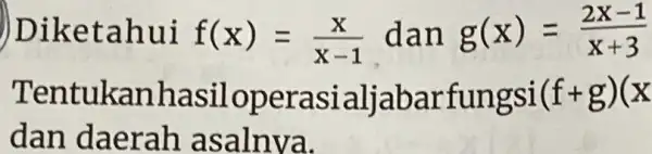 )Diketahui f(x)=(x)/(x-1) dan g(x)=(2x-1)/(x+3) Te erasia (f+g)(x dan daer an asa Inva.