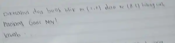 Diketahul dua buah litik m(1,2) dan n(8,4) hileng ial, paniang Garis MN! lawab