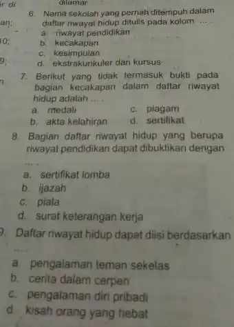 dilamar 6. Nama sekolah yang pernah ditempuh dalam daftar riwayat hidup ditulis pada kolom __ a. Tiwayat pendidikan b. kecakapan C.kesimpulan d. ekstrakurikuler dan