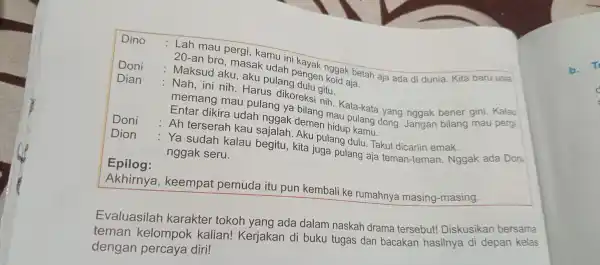 Dino 20-an bro , masak udah pengen nggak betah aja ada di dunia Kita baru usia aja. : Maksud aku, aku pulang aulu gitu.