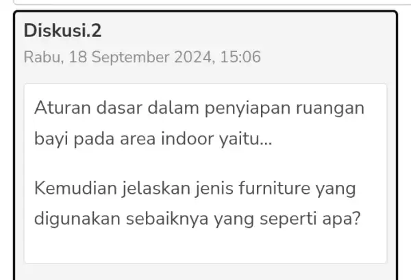 Diskusi.2 Rabu, 18 September 2024, 15:06 Aturan dasar dalam penyiapa n ruangan bayi pada area indoor yaitu __ Kemudian jelaskan jenis furniture yang digunak