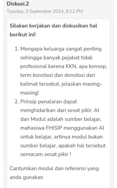 Diskusi.2 Tuesday, 3 September 2024, 8:12 PM Silakan kerjakan dan diskusikan hal berikut ini! 1. Mengapa keluarga sangat penting sehingga banyak pejabat tidak profesional