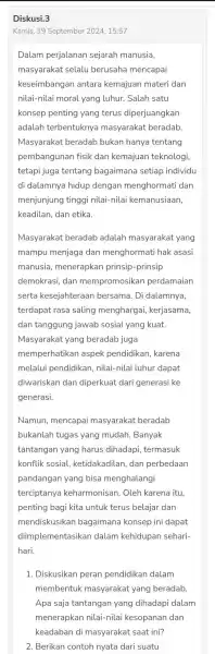 Diskusi.3 Kamis, 19 September 2024, 15:57 Dalam perjalanan sejarah manusia, masyarakat selalu berusaha mencapai keseimbangan antara kemajuan materi dan nilai-nilai moral yang luhur. Salah