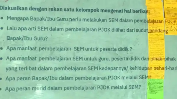 Diskusikan dengan rekan satu kelompok mengenai hal berikut: - Mengapa Bapak/Ibu Guru perlu melakukan SEM dalam pembelajaran - Lalu apa arti SEM dalam pembelajaran