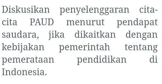 Diskusikan penyelen ggaran cita- cita PA UD menurut pendapat saudara, jika dikaitkan . dengan kebijakan erintah tentang pemerataan pendidikan di Indonesia.