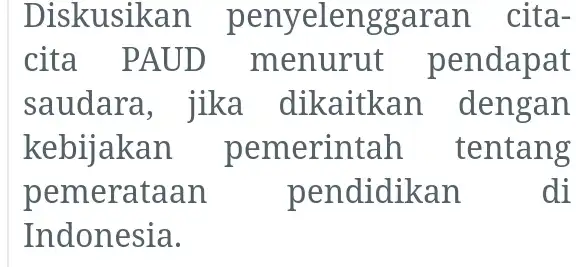 Diskusikan penyelenggaran cita- cita PA UD menurut pendapat saudara, jika dikaitkan deng an kebijakan pemerintah tentang pemerataan pendidikan di Indonesia.