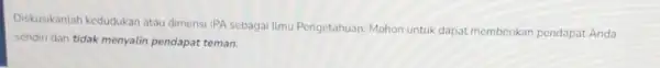 Diskusikanlah kedudukan atau dimensi IPA sebagai Ilmu Pengetahuan. Mohon untuk dapat memberikan pendapat Anda sendiri dan tidak menyalin pendapat teman.