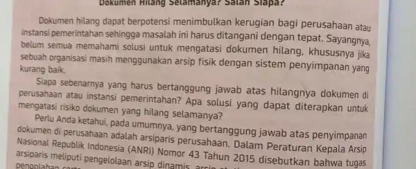 Dokumen Hilang Selamanya?Salan Slapa? Dokumen hilang dapat berpotensi menimbulkan kerugian bagi perusahaan atau instansi pemerintahan sehingga masalah ini harus ditangani dengan tepat. Sayangnya, belum