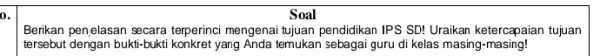 D. Soal Berikan penjelasan secara terperinci mengenai tujuan pendidikan IPS SD! Uraikan ketercapaian tujuan tersebut dengan bukti-bukti konkret yang Anda temukan sebagaiguru di kelas