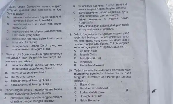 duan Mikail Gorbachev mencanangkan Soviet adalah __ program glasnost dan perestroika di Uni A. memberi kebebasan negara-negara di kawasan Balkan untuk merdeka B. membubarkan