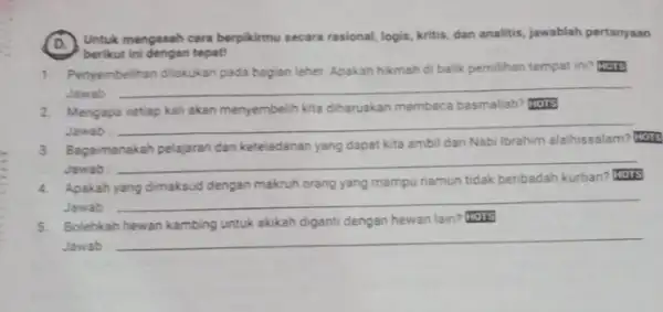 (D.) Untuk mengasah cara berpikirmu secara rasional, logis, kritis dan analitis, jawablah pertanyaan berikut ini dengan tepat! 1. Penyembelihan dilakukan pada bagan leher. Apakah