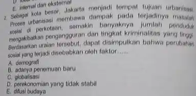 E. internal dan ekstemal 2. Sebagal kota besar Jakarta menjadi tempat tujuan urbanisasi Proves di perkotaan, semakir banyaknya jumlah penduduk unbanisasi membawa dampak pada