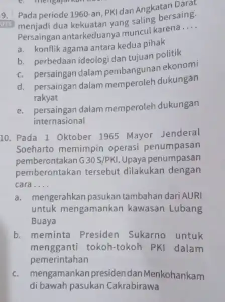 e. mengajarkan 9. Pada periode 1960 -an, PKI dan Angkatan Darat OTS menjadi dua kekuatan yang saling bersaing. Persaingan antarkeduany a muncul karena __