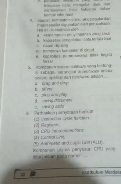 e. peralatan elektronik yang menemi masukan data mengolah data, dan memberikan hasil keluaran dalam bentuk informasi 4. Saatini, komputer mini kurang popular dan makin