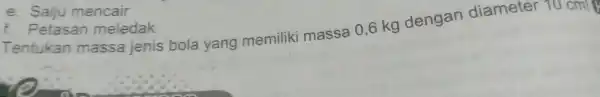 e . Salju mencair f Petasan meledak Tentukan massa jenis bola yang memiliki massa 0,6 kg dengan diameter 10 cm!