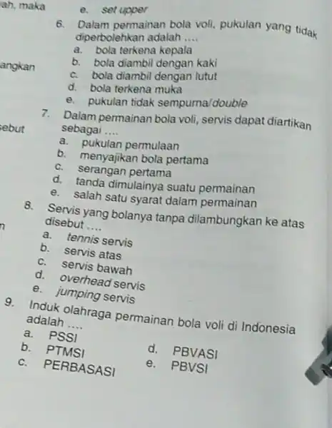 e. set upper 6. Dalam permainan bola voli, pukulan yang tidak diperbolehkan adalah __ a. bola terkena kepala b. bola diambil dengan kaki c.