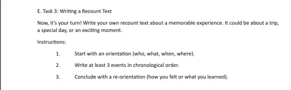 E. Task 3: Writing a Recount Text Now, it's your turn!Write your own recount text about a memorable experience. It could be about a