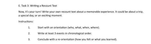 E. Task 3: Writing a Recount Text Now, it's your turn!Write your own recount text about a memorable experience. It could be about a