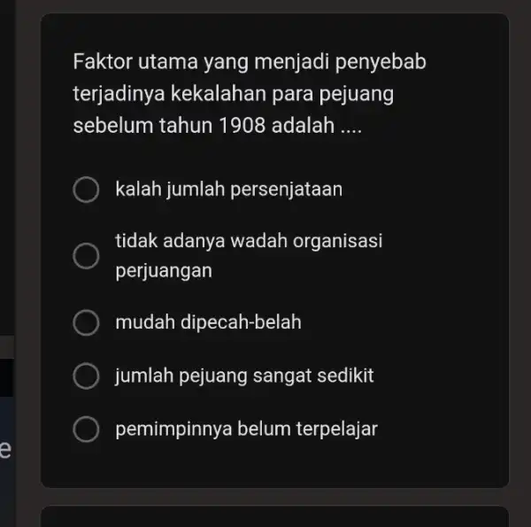 e Faktor utama yang menjadi penyebab terjadinya kekalahan para pejuang sebelum tahun 1908 adalah __ ) kalah jumlah persenjataan tidak adanya wadah organisasi perjuangan