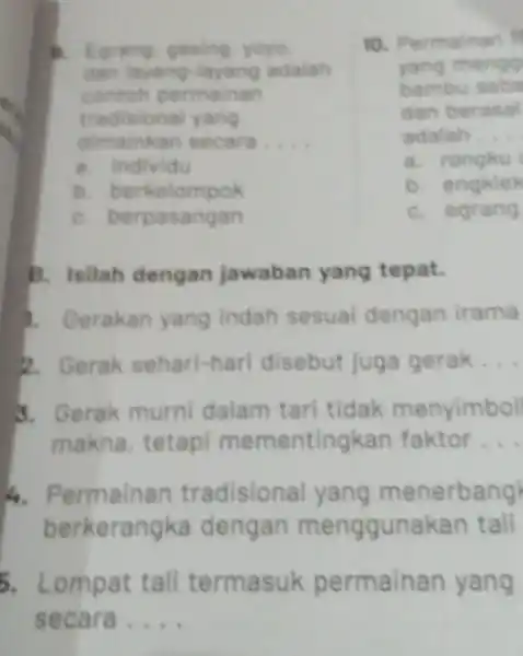 A. Egrang gasing yoyo dan layang-layang adalah contoh permainan tradisional yang dimainkan secara __ a. Individu b. berkelompok C. berpasangan B. Isilah dengan jawaban