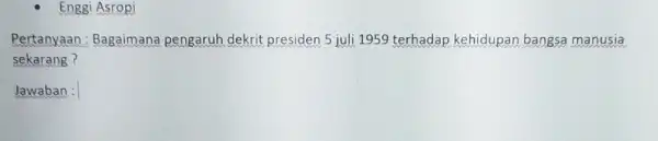 Enggi Asropi Pertanyaan : Bagaimana pengaruh dekrit presiden 5 juli 1959 terhadap kehidupan bangsa manusia sekarang? Jawaban :