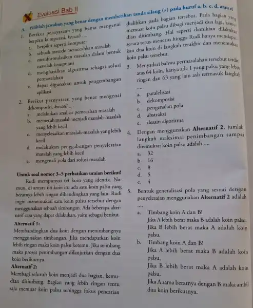 Evaluasi Bab II 1. Berikut pernyataan yang benar mengenai Berpikir komputasi,kecuali __ a. berpikir seperti komputer b. sebuah metode memecahkan masalah b. spemformulasikan masalah