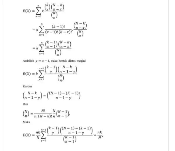 E(X)=sum _(x=0)^nx((} k x =ksum _(x=1)^n((k-1)!)/((x-1)!(k-x)!)cdot ((} N-k n-x =ksum _(x=1)^n((} k-1 n-1 Ambillah y=x-1 maka bentuk distas menjadi E(X)=ksum _(y=1)^n-1((} k-1 y Karena