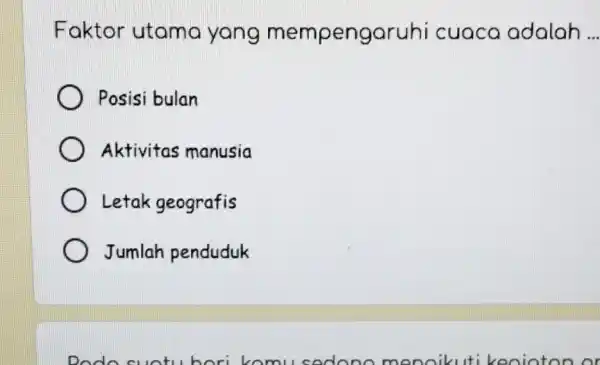 Faktor utama yang mempengaruhi cuaca adalah __ Posisi bulan Aktivitas manusia Letak geografis Jumlah penduduk Dodo suotu hari lomu sodono monoikuti keoioton or