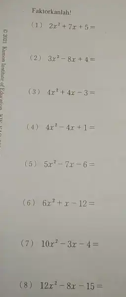 Faktorkanlah! (1) 2x^2+7x+5= (2) 3x^2-8x+4= (3) 4x^2+4x-3= (4) 4x^2-4x+1= (5) 5x^2-7x-6= (6) 6x^2+x-12= (7) 10x^2-3x-4= (8) 12x^2-8x-15=