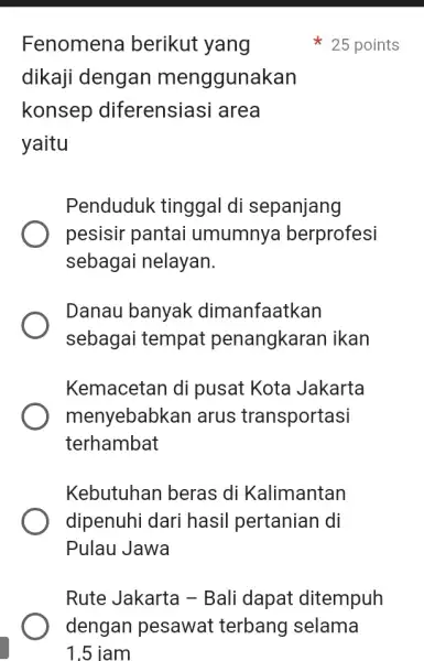 Fenomena berikut yang dikaji dengan menggunakan konsep diferensiasi area yaitu Penduduk tinggal di sepanjang pesisir pantai umumnya berprofesi sebagai nelayan. Danau banyak dimanfaatkan sebagai