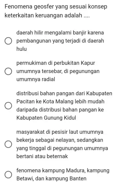 Fenomena geosfer yang sesuai konsep keterkaitan keruangan adalah __ daerah hilir mengalami banjir karena pembangunan yang terjadi di daerah hulu permukiman I di perbukitan