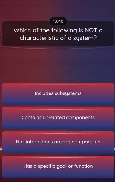 Which of the following is NOT a characteris stic of a system? Includes subsystems Contains unrelated components Has interactions among components Has a specific