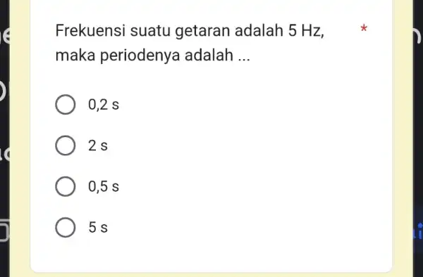 Frekuensi suatu getaran adalah 5 Hz, maka periodenya adalah __ 0,2 s 2s 0,5 s 5 s