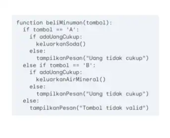 function beliMinumon(tombol): if tombol if adaUangCukup: keluarkanSoda() else: tampilkanPesan("long tidak cukup") else if tombol =s 'B': if adaUangCukup: keluarkanAi rMineral() adaliangCukup else: tampilkanPesan("long tidak