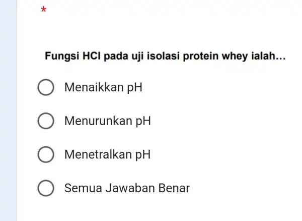 Fungsi HCI pada uji isolasi protein whey ialah __ Menaikkar lpH Menurunk an pH Menetralk (an pH Semua Jawaban Benar