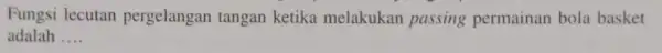 Fungsi lecutan pergelangan tangan ketika melakukan passing permainan bola basket adalah __