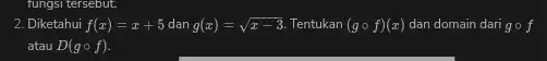 fungsi tersebut. 2. Diketahui f(x)=x+5 dan g(x)=sqrt (x-3) Tentukan (gcirc f)(x) dan domain dari gcirc f atau D(gcirc f)