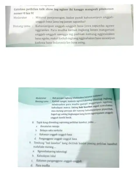 Gatekna pethilan talk show ing ngisor iki kanggo mangsuli pitakonan nomer 8 lan 9! Moderator : Miturut panjenengan kados pundi kahananipun unggah- ungguh basa