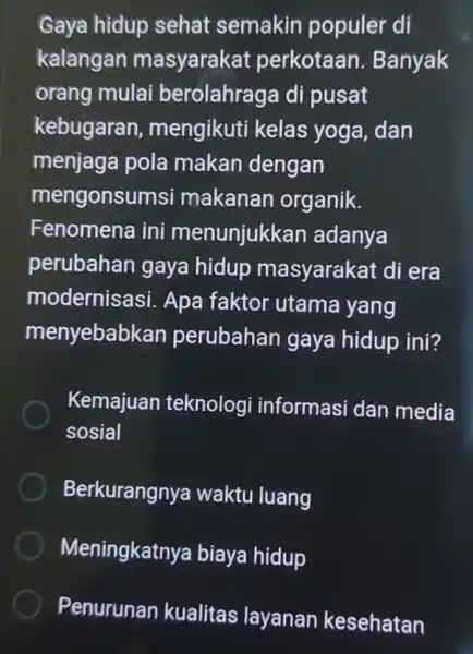 Gaya hidup sehat semakin populer di kalangan masyarakat perkotaan . Banyak orang mulai b erolahraga di pusat kebugaran mengikuti kelas yoga ,dan menjaga pola