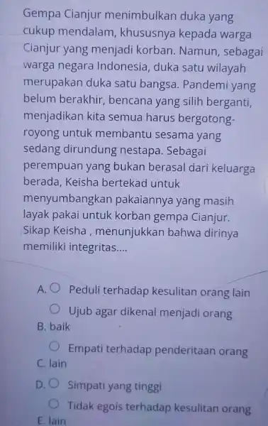 Gempa Cianjur menimbulkan duka yang cukup mendalam , khususnya kepada warga Cianjur yang menjadi korban Namun, sebagai warga negara Indonesia, duka satu wilayah merupakan