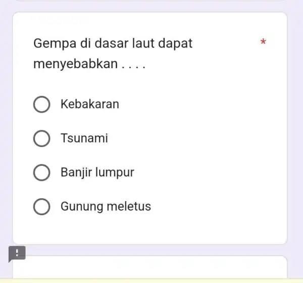 Gempa di dasar laut dapat menyebabkan __ Kebakaran Tsunami Banjir lumpur Gunung meletus