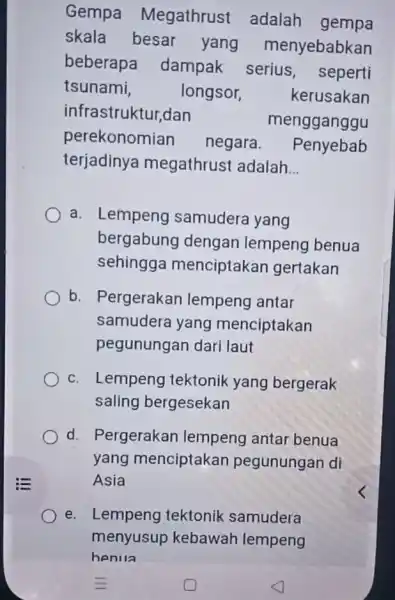 Gempa Megathrust adalah gempa skala besar yang menyebabkan beberapa dampak serius , seperti tsunami, longsor, kerusakan infrastruktur,dan mengganggu perekonomian negara. Penyebab terjadinya megathrust adalah