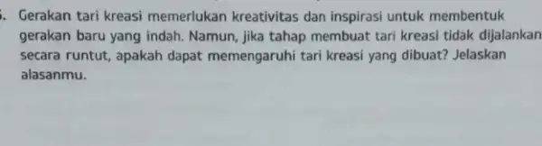 . Gerakan tari kreasi memerlukan kreativitas dan inspirasi untuk membentuk gerakan baru yang indah Namun, jika tahap membuat tari kreasi tidak dijalankan secara runtut,