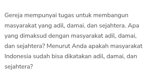 Gereja mempun yai tugas untuk membangun masyarakat yang adil , damai, dan sejahtera . Apa yang dimaksu d dengan m asyarakat adil, damai, dan