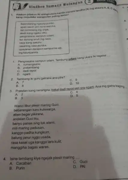 Gladhen Sumatif Wulangan Pitakon-pitakon iki wangsulana kanthi menehi tandha (X) ing aksara A, B, C utan kang mujudake wangsulan paling bener! Sasmitaning ngaurip puniki.