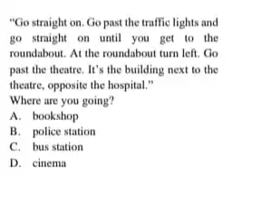 "Go straight on. Go past the traffic lights and go straight on until you get to the roundabout. At the roundabout turn left. Go